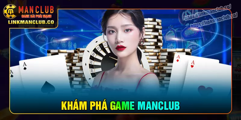 game-manclub-the-gioi-doi-thuong-dinh-cao-khong-the-bo-lo