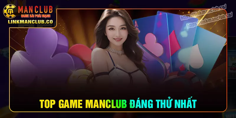 Những trò chơi cực hot đáng chơi tại game manclub
