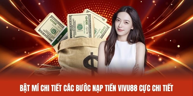bat-mi-chi-tiet-cac-buoc-nap-tien-vivu88-cuc-chi-tiet