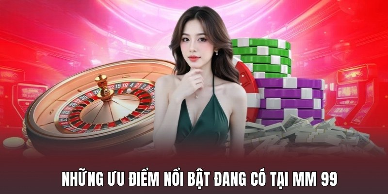 nhung-uu-diem-noi-bat-dang-co-tai-mm-99