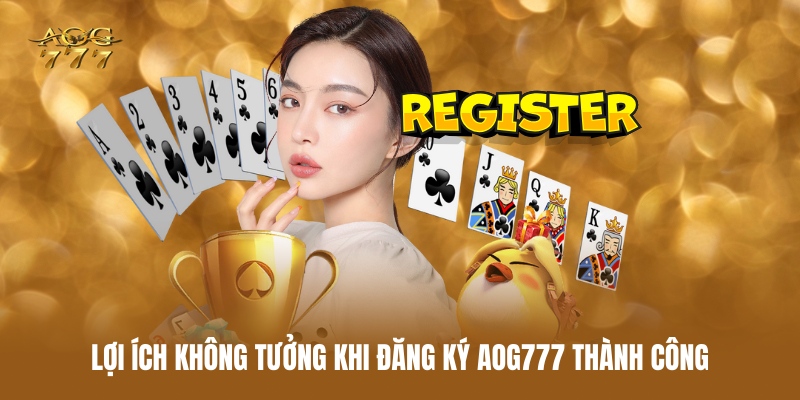 loi-ich-khong-tuong-khi-dang-ky-aog777-thanh-cong