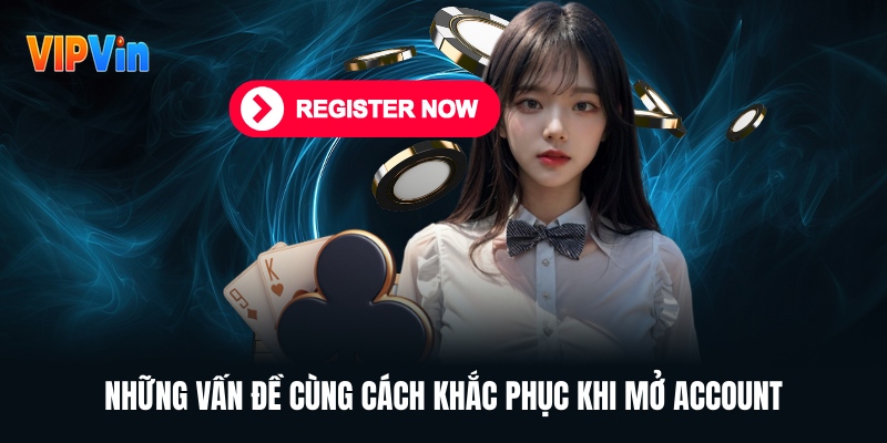 nhung-van-de-cung-cach-khac-phuc-khi-mo-account