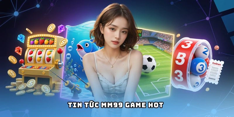 tin-tuc-mm99-game-hot