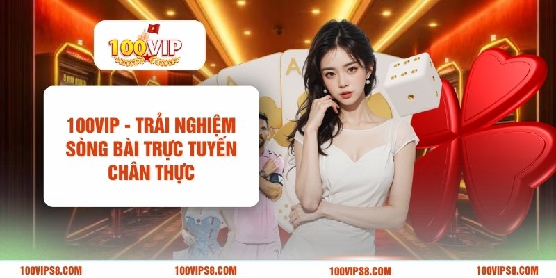 100vip-trai-nghiem-song-bai-truc-tuyen-chan-thuc