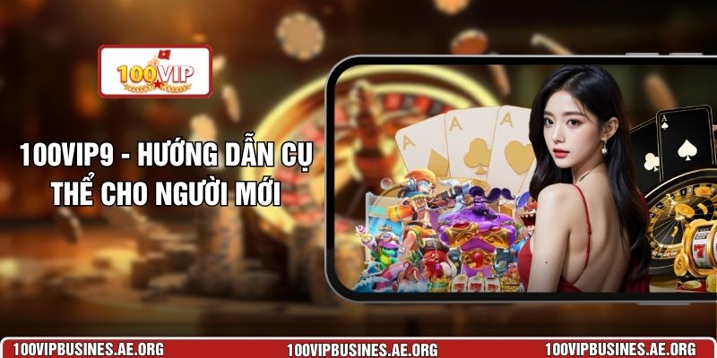100VIP9 - Hướng Dẫn Cụ Thể Cho Người Mới