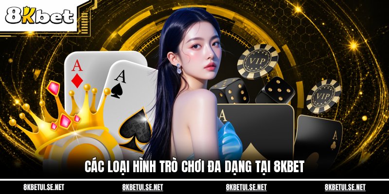 Các loại hình trò chơi đa dạng tại 8KBET
