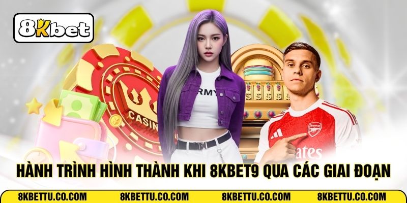 Hành trình hình thành khi 8KBET9 qua các giai đoạn