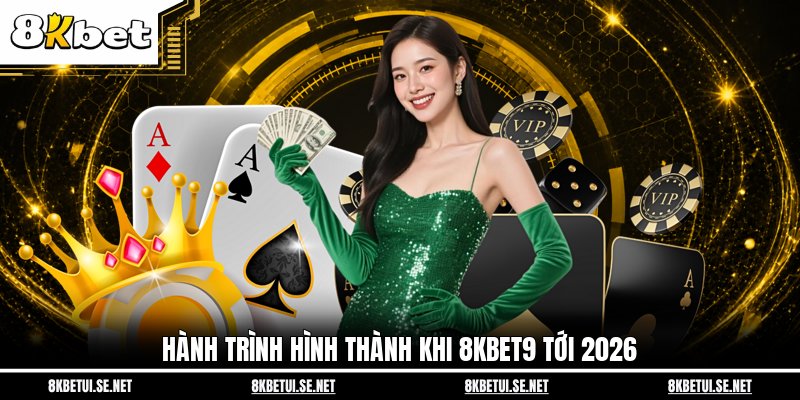Hành trình hình thành khi 8KBET9 tới 2026