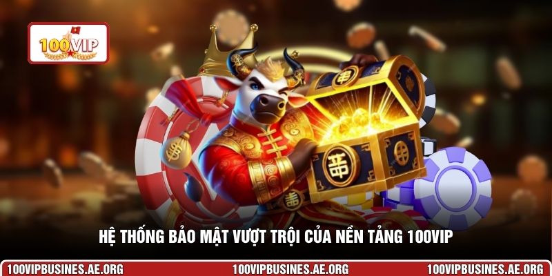 Hệ thống bảo mật vượt trội của nền tảng 100VIP