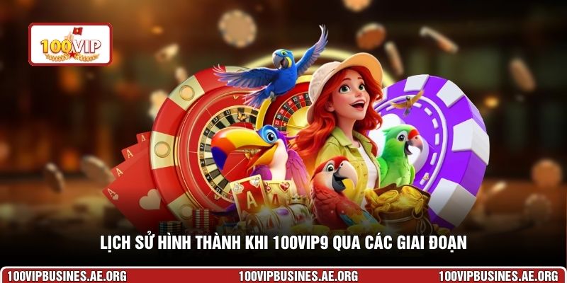 Lịch sử hình thành khi 100VIP9 qua các giai đoạn
