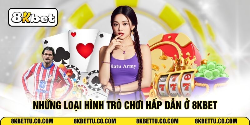 Những loại hình trò chơi hấp dẫn ở 8KBET