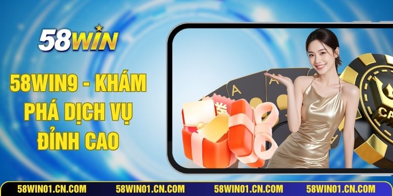58WIN9 - Khám Phá Dịch Vụ Đỉnh Cao