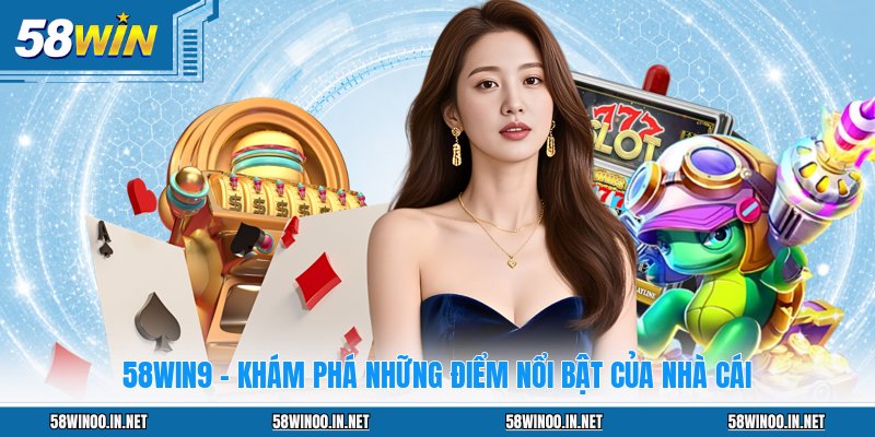 58WIN9 - Khám Phá Những Điểm Nổi Bật Của Nhà Cái