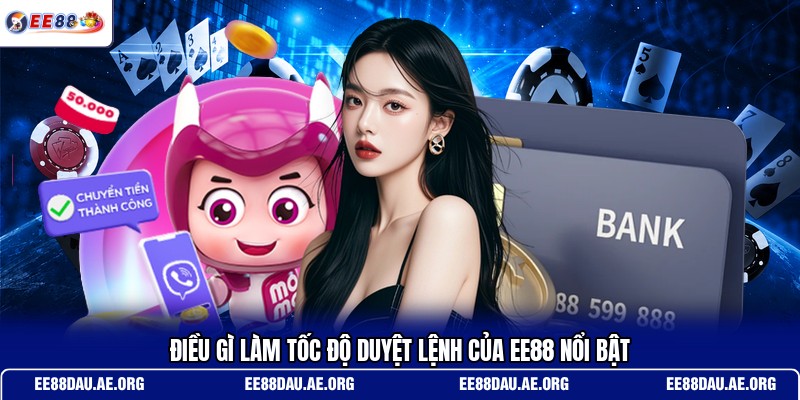 dieu-gi-lam-toc-do-duyet-lenh-cua-ee88-noi-bat
