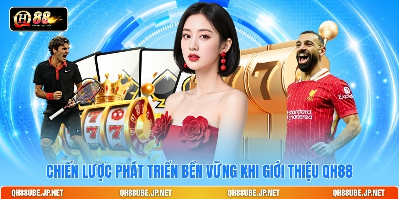 chien-luoc-phat-trien-ben-vung-khi-gioi-thieu-qh88