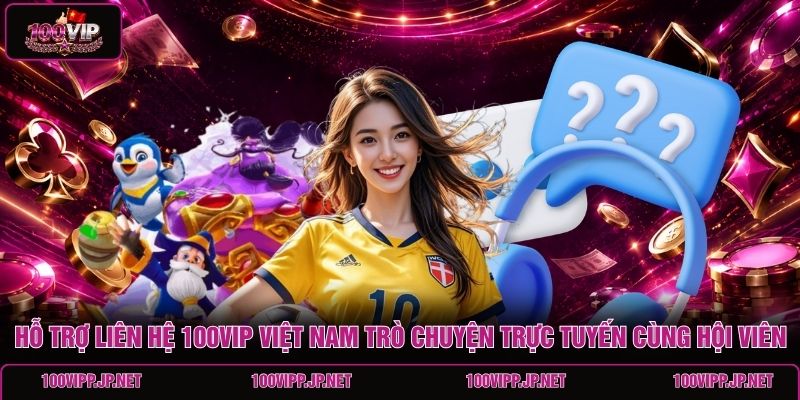 ho-tro-lien-he-100vip-viet-nam-tro-chuyen-truc-tuyen-cung-hoi-vien