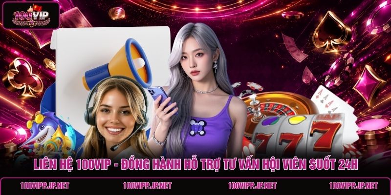 lien-he-100vip-dong-hanh-ho-tro-tu-van-hoi-vien-suot-24h
