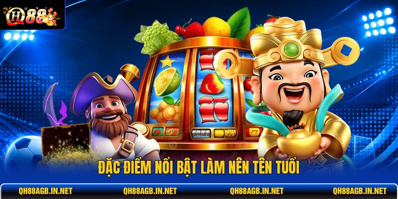 dac-diem-noi-bat-lam-nen-ten-tuoi