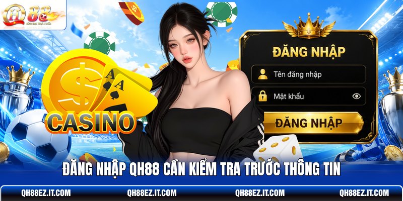 dang-nhap-qh88-can-kiem-tra-truoc-thong-tin