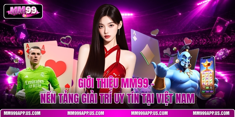 gioi-thieu-mm99-nen-tang-giai-tri-uy-tin-tai-viet-nam