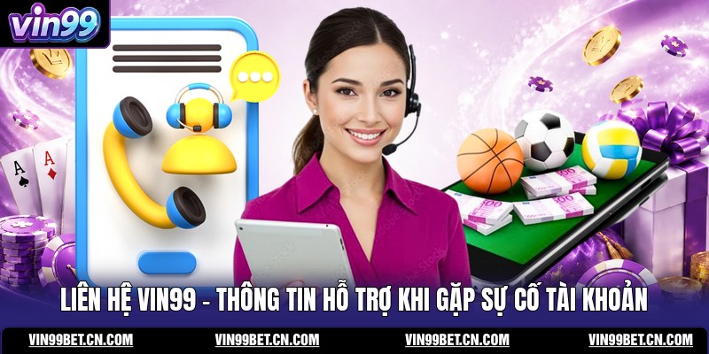 lien-he-vin99-thong-tin-ho-tro-khi-gap-su-co-tai-khoan