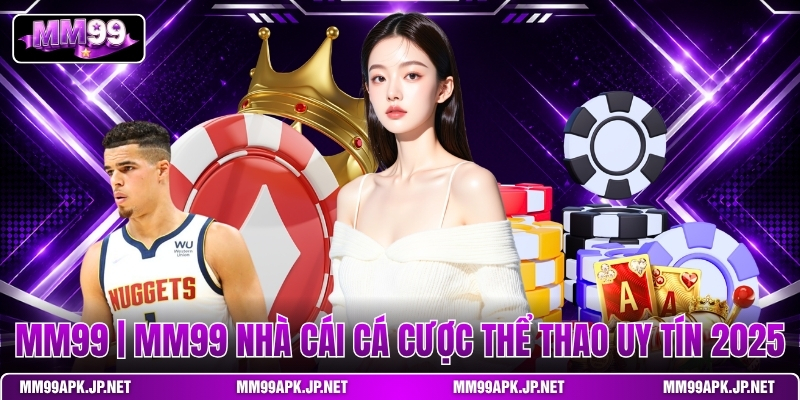 mm99-mm99-nha-cai-ca-cuoc-the-thao-uy-tin-2025