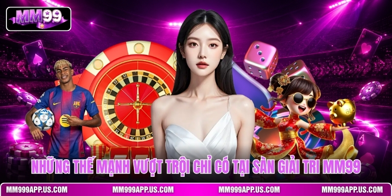 nhung-the-manh-vuot-troi-chi-co-tai-san-giai-tri-mm99